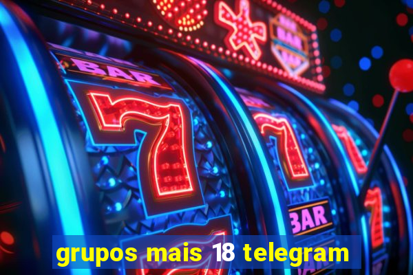 grupos mais 18 telegram